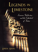 Legends in Limestone: Lazarus, Gislebertus, and the Cathedral of Autun 0226745155 Book Cover
