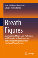 Breath Figures: Mechanisms of Multi-scale Patterning and Strategies for Fabrication and Applications of Microstructured Functional Porous Surfaces 3030511359 Book Cover