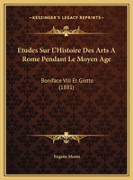 Etudes Sur L'Histoire Des Arts A Rome Pendant Le Moyen Age: Boniface VIII Et Giotto (1881) (French Edition) 2013604890 Book Cover