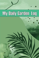 My Daily Garden Log: Indoor and Outdoor Garden Daily Keeper for Beginners and Avid Gardeners, Flowers, Fruit, Vegetable Planting Perfect fo 1803857293 Book Cover