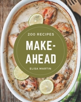 200 Make-Ahead Recipes: Start a New Cooking Chapter with Make-Ahead Cookbook! B08GFL6Q3R Book Cover