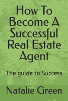 How To Become A Successful Real Estate Agent: The guide to Success B0C2SMVPNY Book Cover