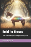 Reiki for Horses: The Complete Equine Energy Healing Guide B0FTFX4K31 Book Cover