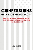 Confessions of a Recovering Racist: What White People Must Do to Overcome Racism in America 1956019065 Book Cover