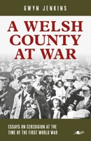Welsh County at War, a - Essays on Ceredigion at the Time of the First World War 1784619698 Book Cover