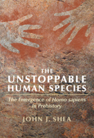 The Unstoppable Human Species: The Emergence of Homo Sapiens in Prehistory 1108452981 Book Cover