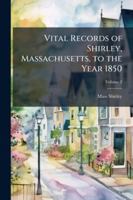 Vital Records of Shirley, Massachusetts, to the Year 1850 1023980835 Book Cover