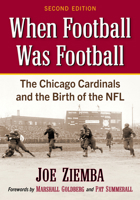 When Football Was Football: The Chicago Cardinals and the Birth of the Nfl, 2D Ed. 1476696764 Book Cover