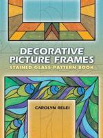 Decorative Picture Frames Stained Glass Pattern Book (Dover Pictorial Archive) 0486450236 Book Cover