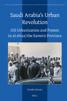 Saudi Arabia's Urban Revolution: Oil Urbanization and Protest in Al-Ahsa?/ The Eastern Province (Social, Economic and Political Studies of the Middle East an) 900473550X Book Cover