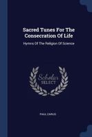 Sacred Tunes For The Consecration Of Life: Hymns Of The Religion Of Science 1022348612 Book Cover