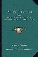 L'Annee Religieuse V4: Ou Occupation Interieure Pendant Les Divins Offices 1165492091 Book Cover