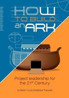 How to Build an Ark: Project Leadership in the 21st Century 0956976700 Book Cover