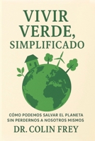 Vivir Verde, Simplificado: Cómo Podemos Salvar el Planeta Sin Perdernos a Nosotros Mismos (Spanish Edition) B0F2HQGPG1 Book Cover