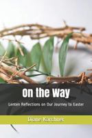 On the Way: Lenten Reflections on Our Journey to Easter 0989563367 Book Cover