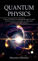 Quantum Physics: A New Scientific Knowledge Brought to Light (The Secrets of New Scientific Knowledge Made Uncomplicated and Practical) 1988842093 Book Cover