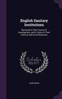 English Sanitary Institutions, Reviewed in Their Course of Development, and in Some of Their Political and Social Relations 101872656X Book Cover
