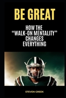 Be Great: How The Walk On Mentality Changes Everything (Building Champions) B0FQJJ8952 Book Cover