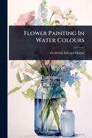 Flower Painting In Water Colours 1024424804 Book Cover
