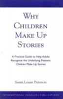 Why Children Make up Stories: A Practical Guide to Help Adults Recognize the Underlying Reasons Children Make up Stories 1573093815 Book Cover