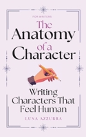 The Anatomy of a Character: Writing Characters that feel Human 3690320070 Book Cover