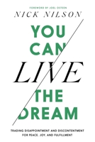 You Can Live the Dream: Trading Disappointment and Discontentment for Peace, Joy and Fulfillment 154600467X Book Cover