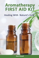 Aromatherapy First Aid Kit - Healing With Nature's Help 1801127255 Book Cover