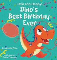 Little and Happy! Dino's Best Birthday Ever: Picture Book About Dinosaur and His Friends for Kids 3-7 Years Old 0578323222 Book Cover