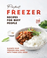 Perfect Freezer Recipes for Busy People: Elevate Your Freezer Meal Game with These Cool Ideas B0C9SDHFXZ Book Cover