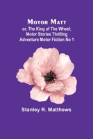Motor Matt; or, The King of the Wheel; Motor Stories Thrilling Adventure Motor Fiction No 1 9357953094 Book Cover