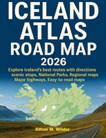 Iceland Atlas Road Map 2026: Explore Iceland best routes with directions scenic stops, National Parks, Regional maps, Major high ways, Easy-to-read maps. B0FN339MW7 Book Cover