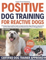 Positive Dog Training for Reactive Dogs: A Practical, Easy-to-Follow Guide to Understand Your Dog’s Behavior, Gain Control, and Turn Daily Walks Into Peaceful Moments Even If You’ve Struggled Before B0FR4J4F3L Book Cover