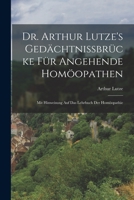 Dr. Arthur Lutze's Gedächtnissbrücke Für Angehende Homöopathen: Mit Hinweisung Auf Das Lehrbuch Der Homöopathie 1017412820 Book Cover