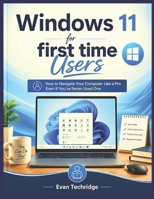 Windows 11 for first time Users: How to Navigate Your Computer Like a Pro Even If You’ve Never Used One Before B0H1ZMXBV8 Book Cover
