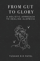 From Gut to Glory: A Holistic Approach to Healing Alopecia B0DZWDSZJ8 Book Cover
