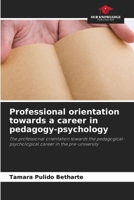 Professional orientation towards a career in pedagogy-psychology: The professional orientation towards the pedagogical-psychological career in the pre-university 6205735482 Book Cover