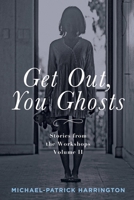 Get Out, You Ghosts: Stories from the Workshops Volume II 1736529714 Book Cover