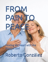 FROM PAIN TO PEACE: Healing the Heart with the Word of God (Daily Life and Faith) B0H77DHH4D Book Cover