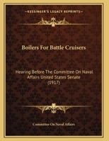 Boilers For Battle Cruisers: Hearing Before The Committee On Naval Affairs United States Senate 1166414116 Book Cover