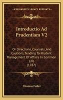 Introductio Ad Prudentiam V2: Or Directions, Counsels, And Cautions, Tending To Prudent Management Of Affairs In Common Life 1120301009 Book Cover