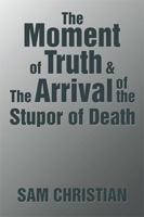 The Moment of Truth & the Arrival of the Stupor of Death 1543411274 Book Cover