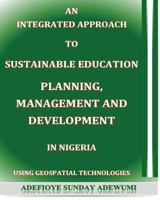 An Integrated Approach to Sustainable Education Planning, Management and Development in Nigeria: Using Geospatial Technologies 153708528X Book Cover