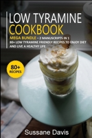 Low Tyramine Cookbook : MEGA BUNDLE - 2 Manuscripts in 1 - 80+ Low Tyramine - Friendly Recipes to Enjoy Diet and Live a Healthy Life 1664011714 Book Cover