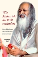 Wie Maharishi die Welt verändert - Das Geheimnis des Kollektiven Bewusstseins: Ein Wissensbuch über Transzendentale Meditation und Yogisches Fliegen ... Grundlage des Autors B08R256LR8 Book Cover