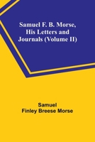Samuel F. B. Morse, His Letters and Journals 9357725938 Book Cover