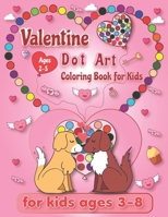 Valentine Dot Art Coloring Book For Kids Ages 2-5: Cute Valentine's Day Dot Marker Coloring Book with big dot for Toddlers preschool kindergarten Valentines Day Gift for Girls and Boys B0CTYGH1NS Book Cover