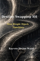 Destiny Swapping 101: How People Hijack Timelines B0H6NFFZQC Book Cover
