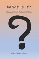 What Is It?: Ridiculously Simple Riddles for Children B08KQ6QYPF Book Cover