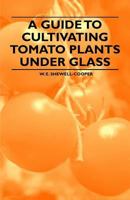A Guide to Cultivating Tomato Plants Under Glass 144653748X Book Cover