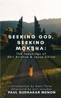 Seeking God, Seeking Moksha: The Teachings of Shri Krishna  Jesus Christ 1913738159 Book Cover